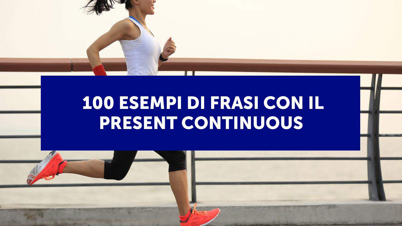 100 esempi di frasi con il present continuous