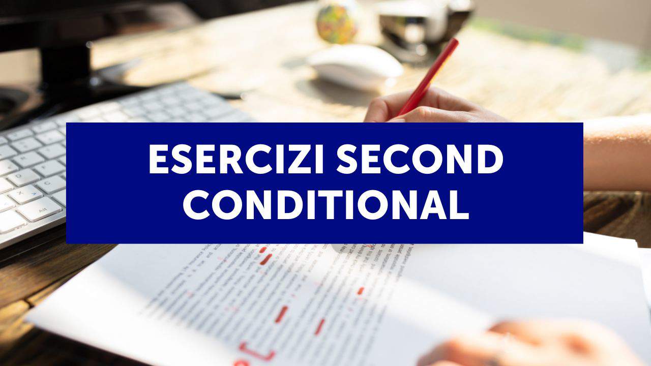 Esercizi per praticare il second conditional in inglese