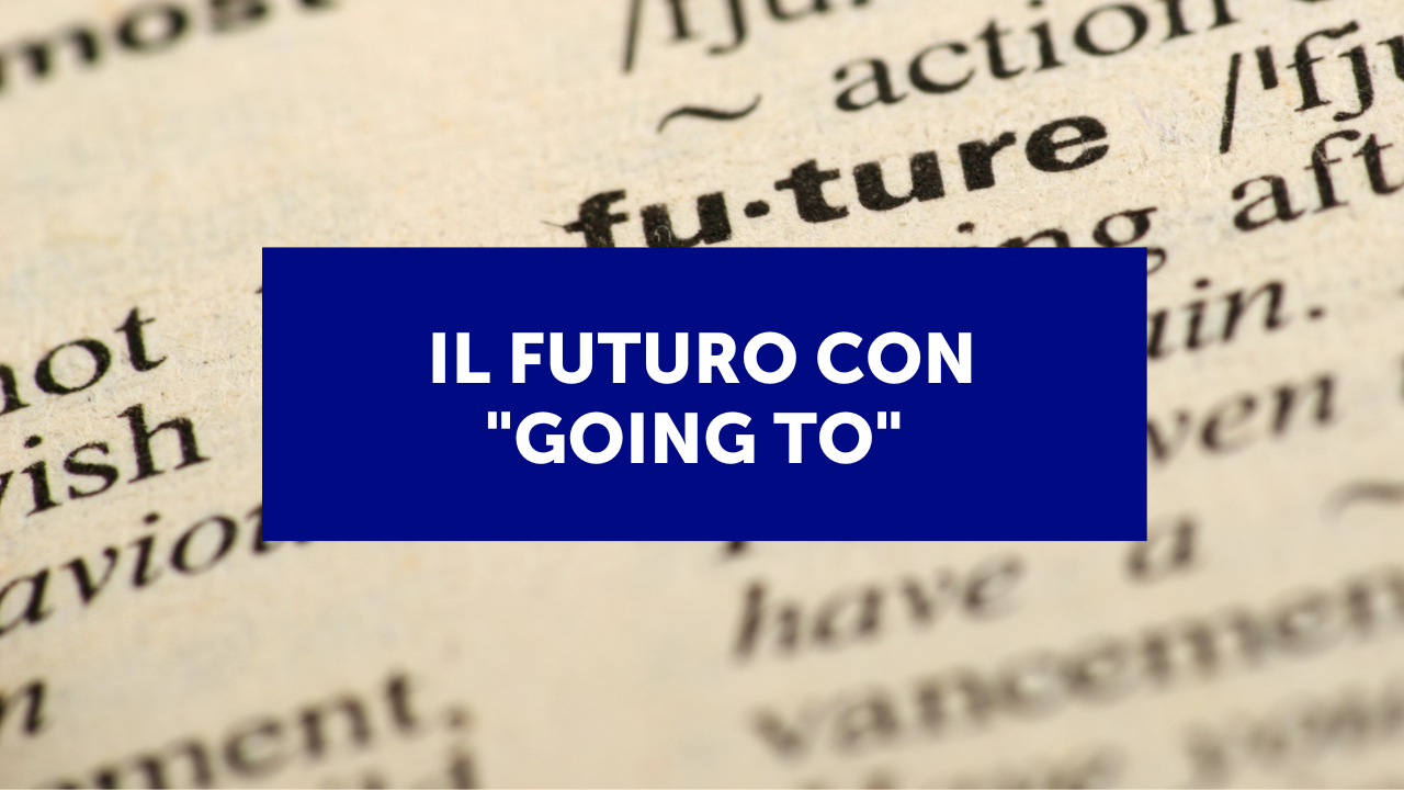 Il futuro con "going to" in inglese (con esempi ed esercizi) 